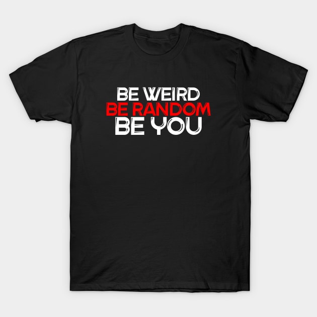 Be Weird Be Random Be You T-Shirt by Liftedguru Arts